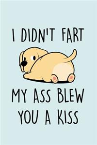 I Didn't Fart My Ass Blew You A Kiss