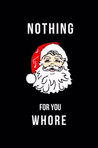 Nothing For You Whore