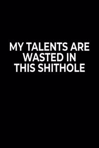 My Talents Are Wasted In This Shithole