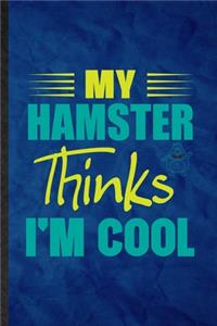My Hamster Thinks I'm Cool
