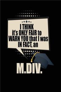 I Think It's Only Fair To Warn You That I Was In Fact, An M.DIV.
