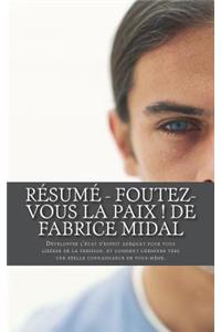 Résumé - Foutez-vous la paix ! de Fabrice Midal: Développer l'état d'esprit adéquat pour vous libérer de la pression, et comment cheminer vers une réelle connaissance de vous-même.