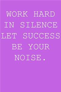 Work hard in silence let success be your noise.