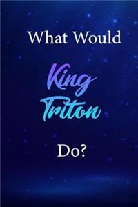 What Would King Triton Do?
