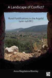 Landscape of Conflict? Rural Fortifications in the Argolid (400-146 Bc)