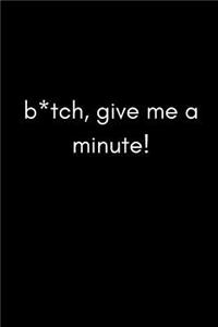 B*tch, Give Me a Minute!