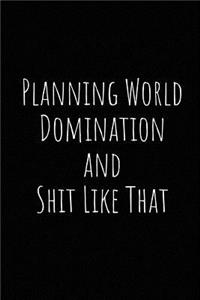 Planning World Domination and Shit Like That