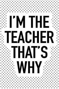 I'm the Teacher That's Why