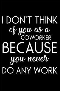 I Don't Think of You as a Coworker Because You Never Do Any Work: 6x9 Notebook, Ruled, Funny Office Quotes, Office Humor, Work and Office Daily Journal, Sarcasm for Co-Workers, Colleagues, Boss, Valentine's Day Gag