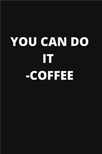 You Can Do It. -Coffee