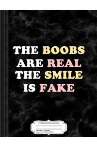 The Boobs Are Real the Smile Is Fake Composition Notebook