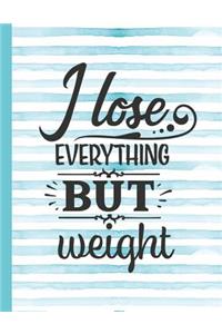 I Lose Everything But Weight