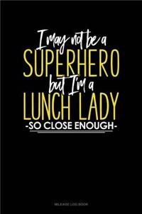 I May Not Be a Superhero But I'm a Lunch Lady So Close Enough