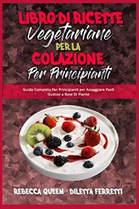 Libro di Ricette Vegetariane per la Colazione per Principianti