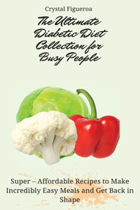 The Ultimate Diabetic Diet Collection for Busy People
