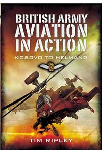 British Army Aviation in Action: Kosovo to Helmand