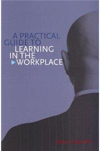 Practical Guide to Learning in the Workplace
