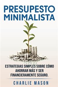PRESUPESTO MINIMALISTA En Español/ MINIMALIST BUDGET In Spanish Estrategias simples sobre cómo ahorrar más y ser financieramente seguro
