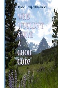 Who Wouldn't Serve A Good GOD?