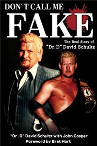 Don't Call Me Fake: The Real Story of Dr. D David Schultz