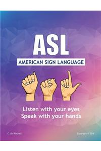 ASL American Sign Language: Listen with Your Eyes Speak with Your Hands