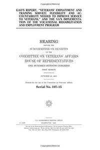 Gaos Report, Veterans Employment and Training Service: Flexibility and Accountability Needed to Improve Service to Veterans, and the Bas ... Rehabilitation and Employment Program