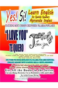 Yes Si Learn English for Spanish Speakers Aprenda Ingles FEATURING MOST COMMON USED WORDS / PALABRAS POPULARES I LOVE YOU TE QUIERO I CAN Speak Read Understand ENGLISH PUEDO HABLAR LEER INGLES UNA PALABRA A LA VEZ ONE WORD AT A TIME