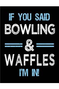 If You Said Bowling & Waffles I'm in