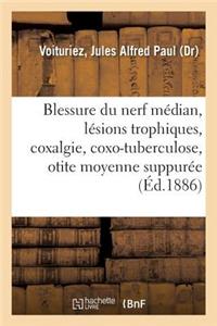 Blessure Du Nerf Médian, Lésions Trophiques, Coxalgie Et Coxo-Tuberculose, Otite Moyenne Suppurée
