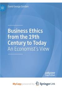 Business Ethics from the 19th Century to Today