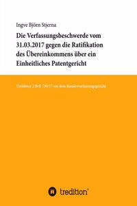 Verfassungsbeschwerde vom 31.03.2017 gegen die Ratifikation des Übereinkommens über ein Einheitliches Patentgericht