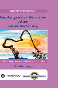 Sieben Wege zum kreativen Älterwerden 5 - In Würde Deinem Alter entgegen gehen
