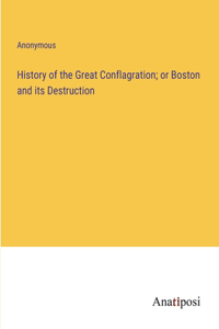 History of the Great Conflagration; or Boston and its Destruction