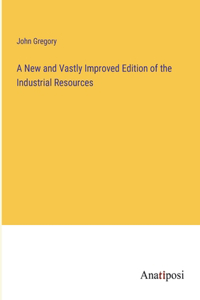 New and Vastly Improved Edition of the Industrial Resources