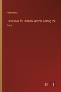 Hand-Book for Friendly Visitors Among the Poor