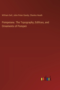 Pompeiana. The Topography, Edifices, and Ornaments of Pompeii