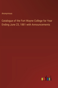 Catalogue of the Fort Wayne College for Year Ending June 23, 1881 with Announcements