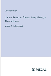 Life and Letters of Thomas Henry Huxley; In Three Volumes