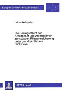 Die Beitragspflicht der Arbeitgeber und Arbeitnehmer zur sozialen Pflegeversicherung unter grundrechtlichem Blickwinkel