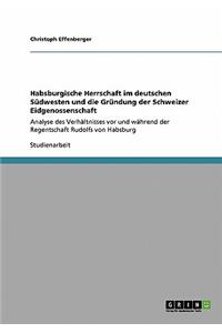 Habsburgische Herrschaft im deutschen Südwesten und die Gründung der Schweizer Eidgenossenschaft