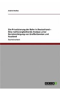 Privatisierung der Bahn in Deutschland - Eine rechtsvergleichende Analyse unter Berücksichtigung von Großbritannien und Russland