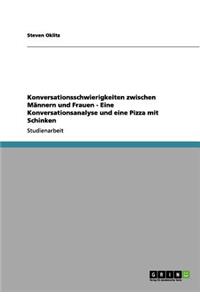 Konversationsschwierigkeiten zwischen Männern und Frauen - Eine Konversationsanalyse und eine Pizza mit Schinken