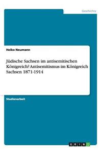 Jüdische Sachsen im antisemitischen Königreich? Antisemitismus im Königreich Sachsen 1871-1914