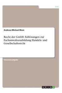 Recht der GmbH. Falllösungen zur Fachanwaltsausbildung Handels- und Gesellschaftsrecht