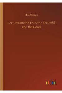 Lectures on the True, the Beautiful and the Good
