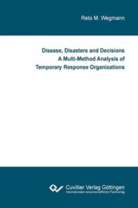 Disease, Disasters and Decisions A Multi-Method Analysis of Temporary Response Organizations