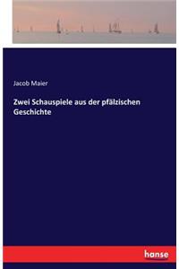 Zwei Schauspiele aus der pfälzischen Geschichte