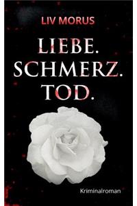 Liebe. Schmerz. Tod.