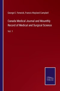 Canada Medical Journal and Mounthly Record of Medical and Surgical Science: Vol. 1