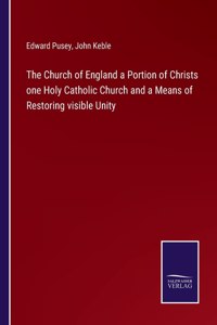 Church of England a Portion of Christs one Holy Catholic Church and a Means of Restoring visible Unity